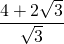 \dfrac{4+2\sqrt{3}}{\sqrt{3}}