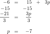 \begin{array}{rrrrr} \\ \\ \\ \\ \\ -6&=&15&+&3p \\ -15&&-15&& \\ \midrule \dfrac{-21}{3}&=&\dfrac{3p}{3}&& \\ \\ p&=&-7&& \end{array}