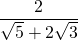 \dfrac{2}{\sqrt{5}+2\sqrt{3}}