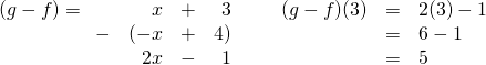 (g-f)= \begin{array}{rrrr} \\ \\ &x&+&3 \\ -&(-x&+&4) \\ \midrule &2x&-&1 \end{array}\hspace{0.25in} \begin{array}{rrl} \\ \\ (g-f)(3)&=&2(3)-1 \\ &=&6-1 \\ &=&5 \end{array}