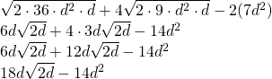 \begin{array}{l} \\ \\ \\ \sqrt{2\cdot 36\cdot d^2\cdot d}+4\sqrt{2\cdot 9\cdot d^2\cdot d}-2(7d^2) \\ 6d\sqrt{2d}+4\cdot 3d\sqrt{2d}-14d^2 \\ 6d\sqrt{2d}+12d\sqrt{2d}-14d^2 \\ 18d\sqrt{2d}-14d^2 \end{array}