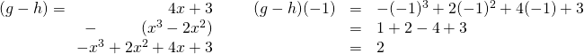 (g-h)= \begin{array}{r} \\ \\ 4x+3 \\ - \hspace{0.42in} (x^3-2x^2) \\ \midrule -x^3+2x^2+4x+3 \end{array}\hspace{0.25in} \begin{array}{rrl} \\ \\ (g-h)(-1)&=&-(-1)^3+2(-1)^2+4(-1)+3 \\ &=&1+2-4+3 \\ &=&2 \end{array}