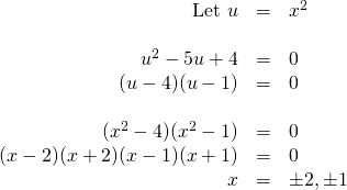 \begin{array}{rrl} \\ \\ \\ \\ \\ \text{Let }u&=&x^2 \\ \\ u^2-5u+4&=&0 \\ (u-4)(u-1)&=&0 \\ \\ (x^2-4)(x^2-1)&=&0 \\ (x-2)(x+2)(x-1)(x+1)&=&0 \\ x&=&\pm 2, \pm 1 \end{array}