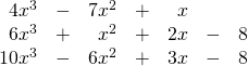 \begin{array}{rrrrrrr} \\ \\ 4x^3&-&7x^2&+&x&& \\ 6x^3&+&x^2&+&2x&-&8 \\ \midrule 10x^3&-&6x^2&+&3x&-&8 \end{array}