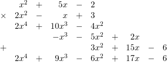 \begin{array}{rrrrrrrrrr} \\ \\ \\ \\ \\ \\ &x^2&+&5x&-&2\phantom{x^2}&&&& \\ \times &2x^2&-&x&+&3\phantom{x^2}&&&& \\ \midrule &2x^4&+&10x^3&-&4x^2&&&& \\ &&&-x^3&-&5x^2&+&2x&& \\ +&&&&&3x^2&+&15x&-&6 \\ \midrule &2x^4&+&9x^3&-&6x^2&+&17x&-&6 \end{array}
