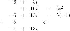 \begin{array}{rrrrrl} \\ \\ \\ \\ \\ &-6&+&3i&& \\ &&+&10i&-&5i^2 \\ \midrule &-6&+&13i&-&5(-1) \\ +&5&&&\Longleftarrow & \\ \midrule &-1&+&13i&& \end{array}