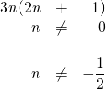 \begin{array}{rrr} \\ \\ \\ \\ 3n(2n&+&1) \\ n&\neq &0 \\ \\ n&\neq &-\dfrac{1}{2} \end{array}