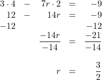 \begin{array}{rrrrr} 3\cdot 4&-&7r\cdot 2&=&-9 \\ \phantom{-}12&-&14r&=&-9 \\ -12&&&&-12 \\ \midrule &&\dfrac{-14r}{-14}&=&\dfrac{-21}{-14} \\ \\ &&r&=&\dfrac{3}{2} \end{array}