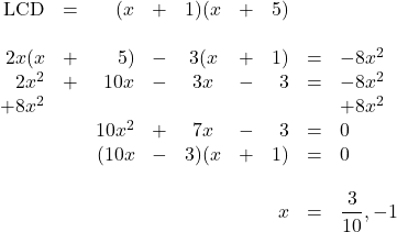 \begin{array}{rrrrcrrrl} \\ \\ \\ \\ \\ \\ \\ \\ \\ \text{LCD}&=&(x&+&1)(x&+&5)&& \\ \\ 2x(x&+&5)&-&3(x&+&1)&=&-8x^2 \\ 2x^2&+&10x&-&3x&-&3&=&-8x^2 \\ +8x^2&&&&&&&&+8x^2 \\ \midrule &&10x^2&+&7x&-&3&=&0 \\ &&(10x&-&3)(x&+&1)&=&0 \\ \\ &&&&&&x&=&\dfrac{3}{10}, -1 \end{array}
