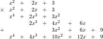 \begin{array}{rrrrrlrrrr} \\ \\ \\ \\ \\ \\ &x^2&+&2x&+&3&&&& \\ \times&x^2&+&2x&+&3&&&& \\ \midrule &x^4&+&2x^3&+&3x^2&&&& \\ &&&2x^3&+&4x^2&+&6x&& \\ +&&&&&3x^2&+&6x&+&9 \\ \midrule &x^4&+&4x^3&+&10x^2&+&12x&+&9 \end{array}