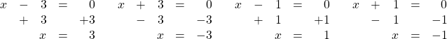 \begin{array}{rrrr} \begin{array}{rrrrr} x&-&3&=&0 \\ &+&3&&+3 \\ \midrule &&x&=&3 \end{array} & \begin{array}{rrrrr} x&+&3&=&0 \\ &-&3&&-3 \\ \midrule &&x&=&-3 \end{array} & \begin{array}{rrrrr} x&-&1&=&0 \\ &+&1&&+1 \\ \midrule &&x&=&1 \end{array} & \begin{array}{rrrrr} x&+&1&=&0 \\ &-&1&&-1 \\ \midrule &&x&=&-1 \end{array} \end{array}