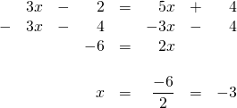 \begin{array}{rrrrrrrr} &3x&-&2&=&5x&+&4 \\ -&3x&-&4&&-3x&-&4 \\ \midrule &&&-6&=&2x&& \\ \\ &&&x&=&\dfrac{-6}{2}&=&-3 \end{array}