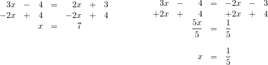 \begin{array}{ll} \\ \\ \\ \begin{array}{rrrrrrr} 3x&-&4&=&2x&+&3 \\ -2x&+&4&&-2x&+&4 \\ \midrule &&x&=&7&& \end{array} & \hspace{0.5in} \begin{array}{rrrrlrr} \\ \\ \\ 3x&-&4&=&-2x&-&3 \\ +2x&+&4&&+2x&+&4 \\ \midrule &&\dfrac{5x}{5}&=&\dfrac{1}{5}&& \\ \\ &&x&=&\dfrac{1}{5}&& \end{array} \end{array}