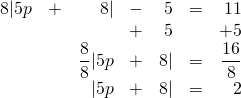 \begin{array}{rrrrrrr} \\ \\ \\ \\ 8|5p &+&8|&-&5&=&11 \\ &&&+&5&&+5 \\ \midrule &&\dfrac{8}{8}|5p &+&8|&=&\dfrac{16}{8} \\ &&|5p &+&8|&=&2 \end{array}