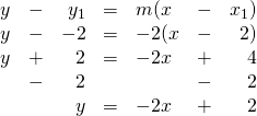 \begin{array}{rrrrlrr} \\ \\ \\ \\ y&-&y_1&=&m(x&-&x_1) \\ y&-&-2&=&-2(x&-&2) \\ y&+&2&=&-2x&+&4 \\ &-&2&&&-&2 \\ \midrule &&y&=&-2x&+&2 \end{array}