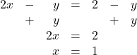 \begin{array}{rrrrrrr} 2x&-&y&=&2&-&y \\ &+&y&&&+&y \\ \midrule &&2x&=&2&& \\ &&x&=&1&& \end{array}