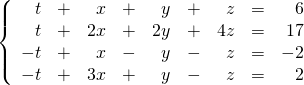 \left\{ \begin{array}{rrrrrrrrr} t&+&x&+&y&+&z&=&6 \\ t&+&2x&+&2y&+&4z&=&17 \\ -t&+&x&-&y&-&z&=&-2 \\ -t&+&3x&+&y&-&z&=&2 \end{array} \right.