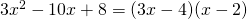 3x^2 - 10x + 8 = (3x - 4)(x - 2)