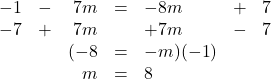 \begin{array}{rrrrlll} \\ \\ \\ -1&-&7m&=&-8m&+&7 \\ -7&+&7m&&+7m&-&7 \\ \midrule &&(-8&=&-m)(-1)&& \\ &&m&=&8&& \end{array}
