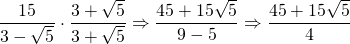 \dfrac{15}{3-\sqrt{5}}\cdot \dfrac{3+\sqrt{5}}{3+\sqrt{5}}\Rightarrow \dfrac{45+15\sqrt{5}}{9-5}\Rightarrow \dfrac{45+15\sqrt{5}}{4}