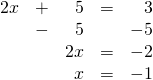 \begin{array}{rrrrr} 2x&+&5&=&3 \\ &-&5&&-5 \\ \midrule &&2x&=&-2 \\ &&x&=&-1 \end{array}