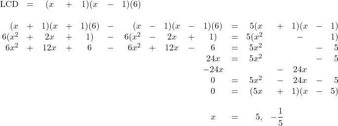 \begin{array}{rrcrcrrrcrcrrrcrr} \\ \\ \\ \\ \\ \\ \\ \\ \\ \text{LCD}&=&(x&+&1)(x&-&1)(6)&&&&&&&&&& \\ \\ (x&+&1)(x&+&1)(6)&-&(x&-&1)(x&-&1)(6)&=&5(x&+&1)(x&-&1) \\ 6(x^2&+&2x&+&1)&-&6(x^2&-&2x&+&1)&=&5(x^2&&-&&1) \\ 6x^2&+&12x&+&6&-&6x^2&+&12x&-&6&=&5x^2&&&-&5 \\ &&&&&&&&&&24x&=&5x^2&&&-&5 \\ &&&&&&&&&&-24x&&&-&24x&& \\ \midrule &&&&&&&&&&0&=&5x^2&-&24x&-&5 \\ &&&&&&&&&&0&=&(5x&+&1)(x&-&5) \\ \\ &&&&&&&&&&x&=&5, &-\dfrac{1}{5}&&& \end{array}