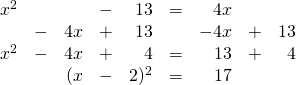 \begin{array}{rrrrrrrrr} \\ \\ \\ x^2&&&-&13&=&4x&& \\ &-&4x&+&13&&-4x&+&13 \\ \midrule x^2&-&4x&+&4&=&13&+&4 \\ &&(x&-&2)^2&=&17&& \end{array}