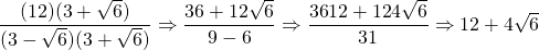 \dfrac{(12)(3+\sqrt{6})}{(3-\sqrt{6})(3+\sqrt{6})}\Rightarrow \dfrac{36+12\sqrt{6}}{9-6}\Rightarrow \dfrac{\cancel{36}12+\cancel{12}4\sqrt{6}}{\cancel{3}1}\Rightarrow 12+4\sqrt{6}