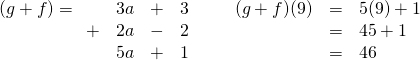 (g+f)= \begin{array}{rrrr} \\ \\ &3a&+&3 \\ +&2a&-&2 \\ \midrule &5a&+&1 \end{array}\hspace{0.25in} \begin{array}{rrl} \\ \\ (g+f)(9)&=&5(9)+1 \\ &=&45+1 \\ &=&46 \end{array}