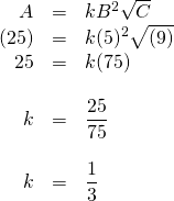 \begin{array}{rrl} \\ \\ \\ \\ \\ \\ \\ A&=&kB^2\sqrt{C} \\ (25)&=&k(5)^2\sqrt{(9)} \\ 25&=&k(75) \\ \\ k&=&\dfrac{25}{75} \\ \\ k&=&\dfrac{1}{3} \end{array}