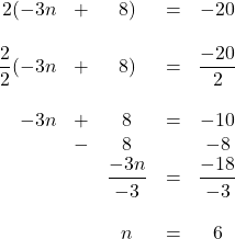\begin{array}{rrcrc} \\ \\ \\ \\ \\ \\ \\ \\ \\ \\ 2(-3n&+&8)&=&-20\\ \\ \dfrac{2}{2}(-3n&+&8)&=&\dfrac{-20}{2} \\ \\ -3n&+&8&=&-10 \\ &-&8&&-8 \\ \midrule &&\dfrac{-3n}{-3}&=&\dfrac{-18}{-3} \\ \\ &&n&=&6 \end{array}