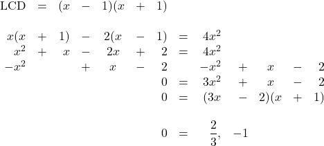 \begin{array}{rrrrcrrrrrcrr} \\ \\ \\ \\ \\ \\ \\ \\ \\ \text{LCD}&=&(x&-&1)(x&+&1)&&&&&& \\ \\ x(x&+&1)&-&2(x&-&1)&=&4x^2&&&& \\ x^2&+&x&-&2x&+&2&=&4x^2&&&& \\ -x^2&&&+&x&-&2&&-x^2&+&x&-&2 \\ \midrule &&&&&&0&=&3x^2&+&x&-&2 \\ &&&&&&0&=&(3x&-&2)(x&+&1) \\ \\ &&&&&&0&=&\dfrac{2}{3},&-1&&& \end{array}