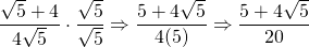\dfrac{\sqrt{5}+4}{4\sqrt{5}}\cdot \dfrac{\sqrt{5}}{\sqrt{5}}\Rightarrow \dfrac{5+4\sqrt{5}}{4(5)}\Rightarrow \dfrac{5+4\sqrt{5}}{20}