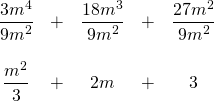\begin{array}{ccccc} \\ \\ \\ \dfrac{3m^4}{9m^2}&+&\dfrac{18m^3}{9m^2}&+&\dfrac{27m^2}{9m^2} \\ \\ \dfrac{m^2}{3}&+&2m&+&3 \end{array}