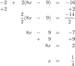 \begin{array}{rrrrrrr} \\ \\ \\ \\ \\ \\ \\ \\ \\ \\ -2&+&2(8x&-&9)&=&-16 \\ +2&&&&&&+2 \\ \midrule &&\dfrac{2}{2}(8x&-&9)&=&\dfrac{-14}{2} \\ \\ &&8x&-&9&=&-7 \\ &&&+&9&&+9 \\ \midrule &&&&8x&=&2 \\ \\ &&&&x&=&\dfrac{1}{4} \end{array}