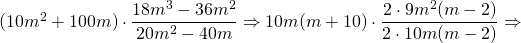 (10m^2+100m)\cdot \dfrac{18m^3-36m^2}{20m^2-40m}\Rightarrow \cancel{10m}(m+10)\cdot \dfrac{\cancel{2}\cdot 9m^2\cancel{(m-2)}}{\cancel{2}\cdot \cancel{10m}\cancel{(m-2)}}\Rightarrow