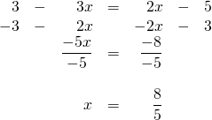 \begin{array}{rrrrrrr} 3&-&3x&=&2x&-&5 \\ -3&-&2x&&-2x&-&3 \\ \midrule &&\dfrac{-5x}{-5}&=&\dfrac{-8}{-5}&& \\ \\ &&x&=&\dfrac{8}{5}&& \end{array}