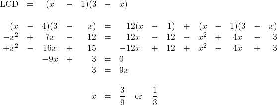 \begin{array}{rrcrrrlrrrrrcrr} \\ \\ \\ \\ \\ \\ \\ \\ \\ \text{LCD}&=&(x&-&1)(3&-&x)&&&&&&&& \\ \\ (x&-&4)(3&-&x)&=&\phantom{-}12(x&-&1)&+&(x&-&1)(3&-&x) \\ -x^2&+&7x&-&12&=&\phantom{-}12x&-&12&-&x^2&+&4x&-&3 \\ +x^2&-&16x&+&15&&-12x&+&12&+&x^2&-&4x&+&3 \\ \midrule &&-9x&+&3&=&0&&&&&&&& \\ &&&&3&=&9x&&&&&&&& \\ \\ &&&&x&=&\dfrac{3}{9}\hspace{0.1in}\text{ or}&\dfrac{1}{3}&&&&&&& \end{array}