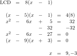 \begin{array}{rrcrrrl} \\ \\ \\ \\ \\ \\ \\ \\ \text{LCD}&=&8(x&-&1)&& \\ \\ (x&-&5)(x&-&1)&=&4(8) \\ x^2&-&6x&+&5&=&\phantom{-}32 \\ &&&-&32&&-32 \\ \midrule x^2&-&6x&-&27&=&0 \\ (x&-&9)(x&+&3)&=&0 \\ \\ &&&&x&=&9, -3 \end{array}
