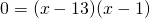 0=(x-13)(x-1)