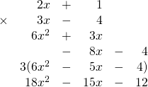 \begin{array}{rrrrrr} \\ \\ \\ \\ \\ \\ &2x&+&1&& \\ \times &3x&-&4&& \\ \midrule &6x^2&+&3x&& \\ &&-&8x&-&4 \\ \midrule &3(6x^2&-&5x&-&4) \\ &18x^2&-&15x&-&12 \end{array}