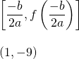 \begin{array}{l} \left[\dfrac{-b}{2a}, f\left(\dfrac{-b}{2a}\right)\right] \\ \\ (1,-9) \end{array}