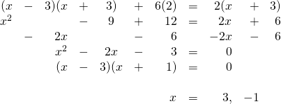 \begin{array}{rrrrcrrrrrr} (x&-&3)(x&+&3)&+&6(2)&=&2(x&+&3) \\ x^2&&&-&9&+&12&=&2x&+&6 \\ &-&2x&&&-&6&&-2x&-&6 \\ \midrule &&x^2&-&2x&-&3&=&0&& \\ &&(x&-&3)(x&+&1)&=&0&& \\ \\ &&&&&&x&=&3,&-1& \end{array}