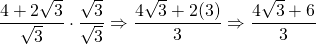 \dfrac{4+2\sqrt{3}}{\sqrt{3}}\cdot \dfrac{\sqrt{3}}{\sqrt{3}}\Rightarrow \dfrac{4\sqrt{3}+2(3)}{3}\Rightarrow \dfrac{4\sqrt{3}+6}{3}