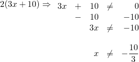 2(3x+10)\Rightarrow \begin{array}{rrrrr} \\ \\ \\ \\ \\ 3x&+&10&\neq &0 \\ &-&10&&-10 \\ \midrule &&3x&\neq &-10 \\ \\ &&x&\neq &-\dfrac{10}{3} \end{array}