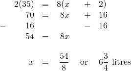 \begin{array}{rrrrrl} &2(35)&=&8(x&+&2) \\ &70&=&8x&+&16 \\ -&16&&&-&16 \\ \midrule &54&=&8x&& \\ \\ &x&=&\dfrac{54}{8}&\text{ or }&6\dfrac{3}{4}\text{ litres} \\ \end{array}