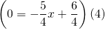 \left(0 = -\dfrac{5}{4}x+\dfrac{6}{4}\right)(4) \\
