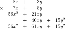 \begin{array}{rrrrrr} \\ \\ \\ \\ \\ &8x&+&3y&& \\ \times &7x&+&5y&& \\ \midrule &56x^2&+&21xy&& \\ &&+&40xy&+&15y^2 \\ \midrule &56x^2&+&61xy&+&15y^2 \end{array}