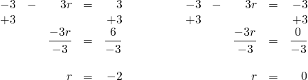 \begin{array}{ll} \begin{array}{rrrrr} -3&-&3r&=&3 \\ +3&&&&+3 \\ \midrule &&\dfrac{-3r}{-3}&=&\dfrac{6}{-3} \\ \\ &&r&=&-2 \end{array} & \hspace{0.5in} \begin{array}{rrrrr} -3&-&3r&=&-3 \\ +3&&&&+3 \\ \midrule &&\dfrac{-3r}{-3}&=&\dfrac{0}{-3} \\ \\ &&r&=&0 \end{array} \end{array}