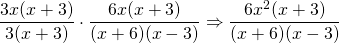 \dfrac{\cancel{3x}\cancel{(x+3)}}{\cancel{3}\cancel{(x+3)}}\cdot \dfrac{6x(x+3)}{(x+6)(x-3)}\Rightarrow \dfrac{6x^2(x+3)}{(x+6)(x-3)}
